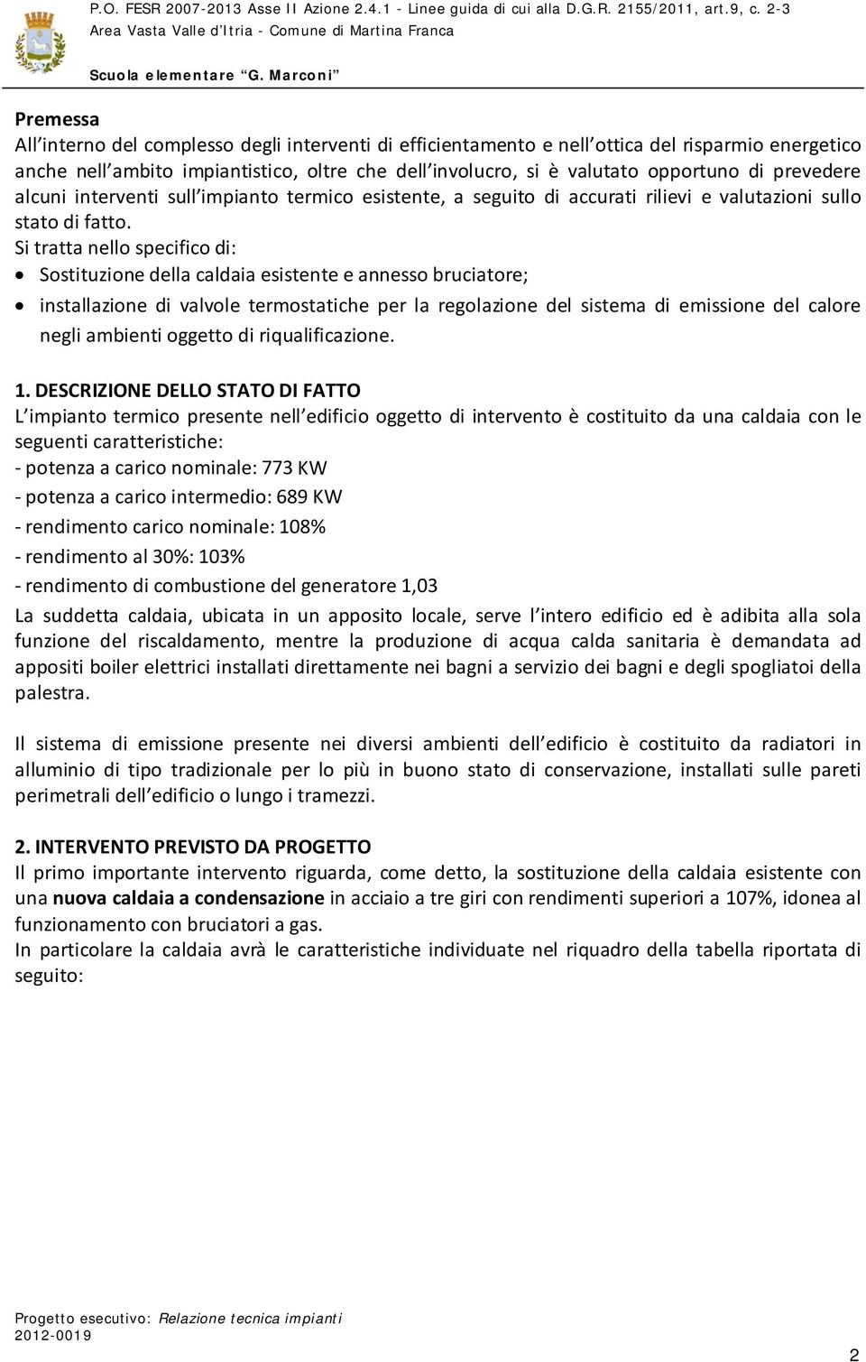 Si tratta nello specifico di: Sostituzione della caldaia esistente e annesso bruciatore; installazione di valvole termostatiche per la regolazione del sistema di emissione del calore negli ambienti