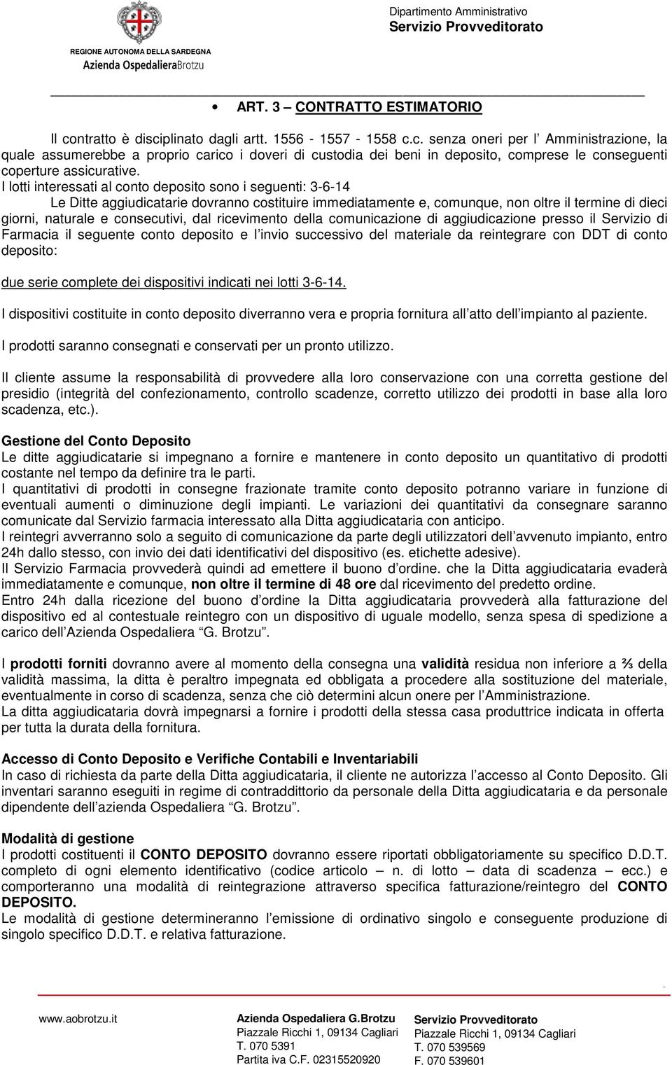 ricevimento della comunicazione di aggiudicazione presso il Servizio di Farmacia il seguente conto deposito e l invio successivo del materiale da reintegrare con DDT di conto deposito: due serie