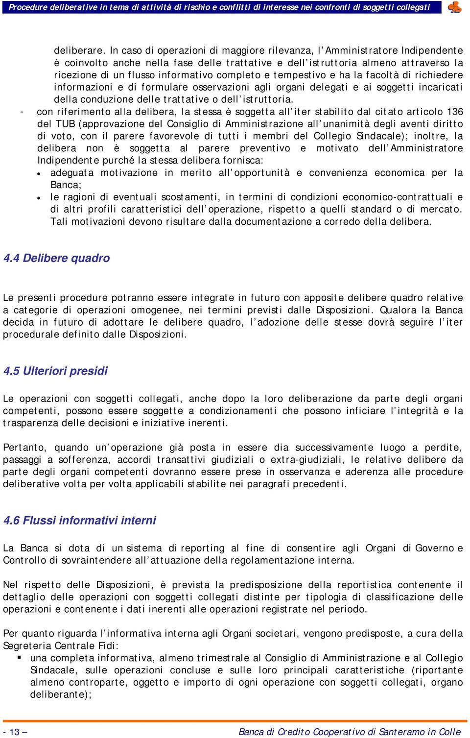 completo e tempestivo e ha la facoltà di richiedere informazioni e di formulare osservazioni agli organi delegati e ai soggetti incaricati della conduzione delle trattative o dell istruttoria.