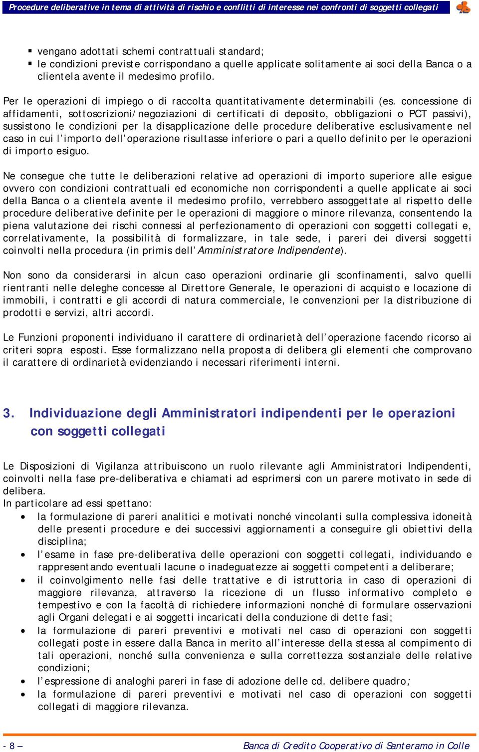 concessione di affidamenti, sottoscrizioni/negoziazioni di certificati di deposito, obbligazioni o PCT passivi), sussistono le condizioni per la disapplicazione delle procedure deliberative