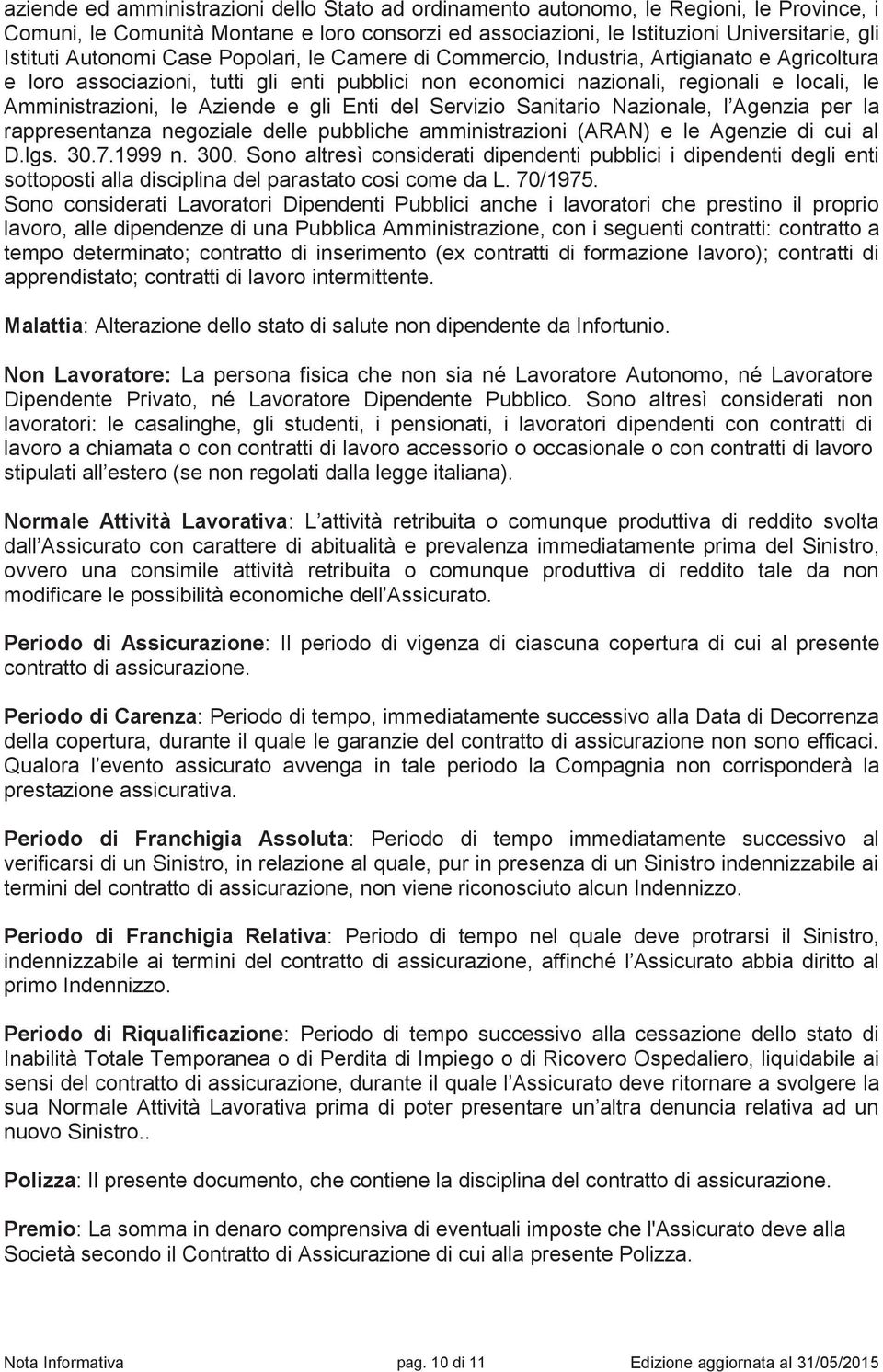 Aziende e gli Enti del Servizio Sanitario Nazionale, l Agenzia per la rappresentanza negoziale delle pubbliche amministrazioni (ARAN) e le Agenzie di cui al D.lgs. 30.7.1999 n. 300.