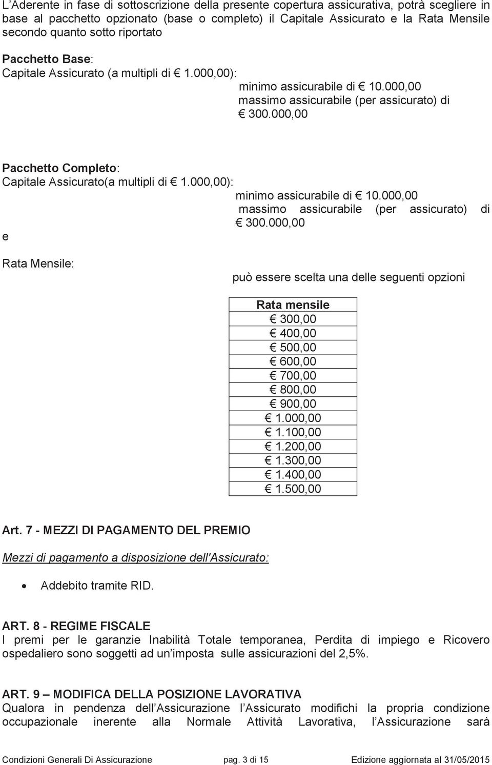 000,00 Pacchetto Completo: Capitale Assicurato(a multipli di 1.000,00): minimo assicurabile di 10.000,00 massimo assicurabile (per assicurato) di 300.