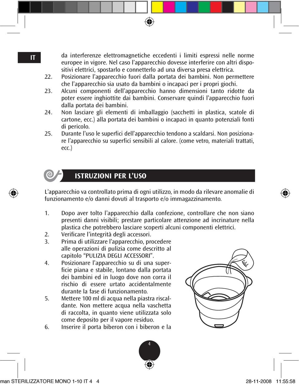 Non permettere che l apparecchio sia usato da bambini o incapaci per i propri giochi. 23. Alcuni componenti dell apparecchio hanno dimensioni tanto ridotte da poter essere inghiottite dai bambini.