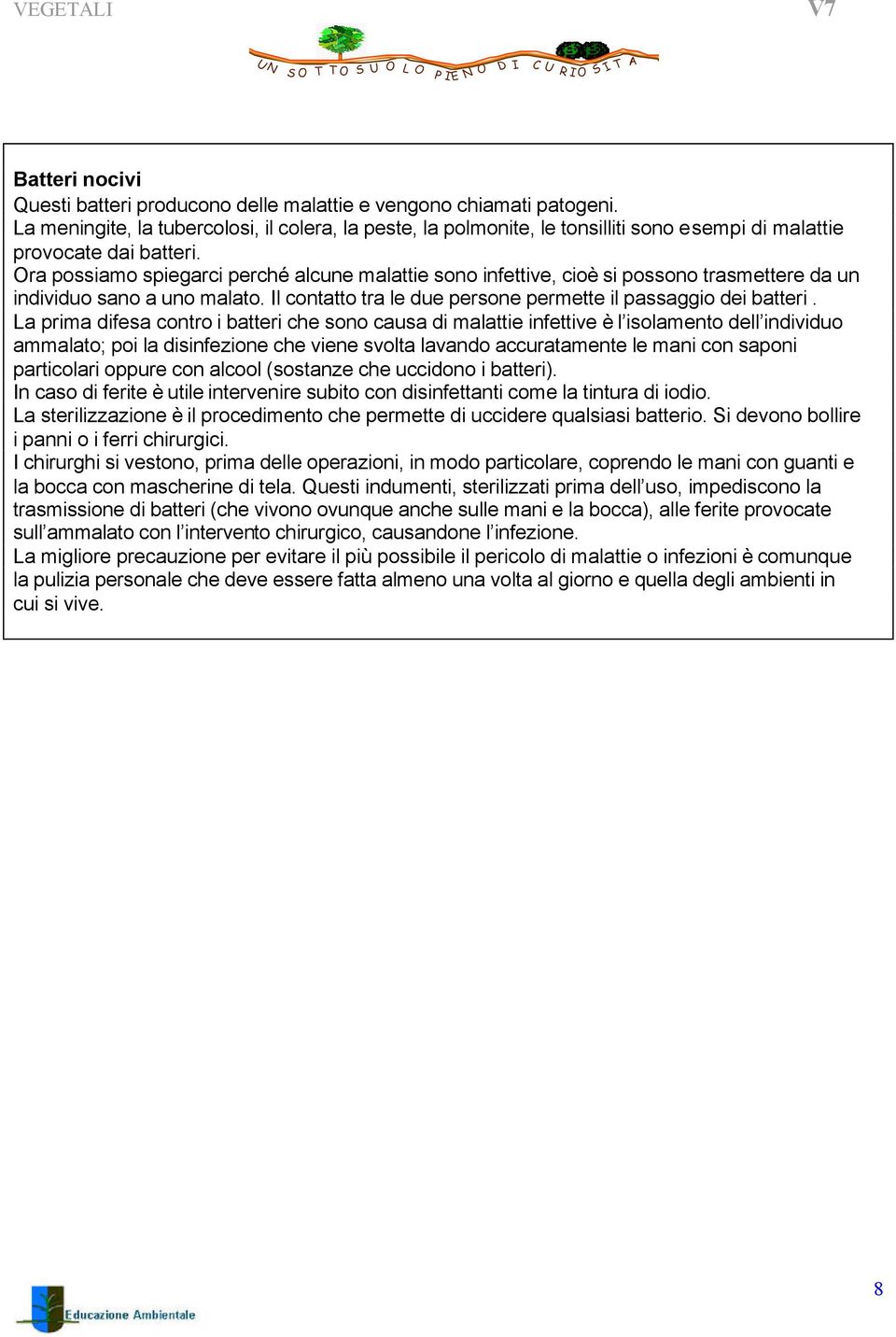 ra possiamo spiegarci perché alcune malattie sono infettive, cioè si possono trasmettere da un individuo sano a uno malato. l contatto tra le due persone permette il passaggio dei batteri.