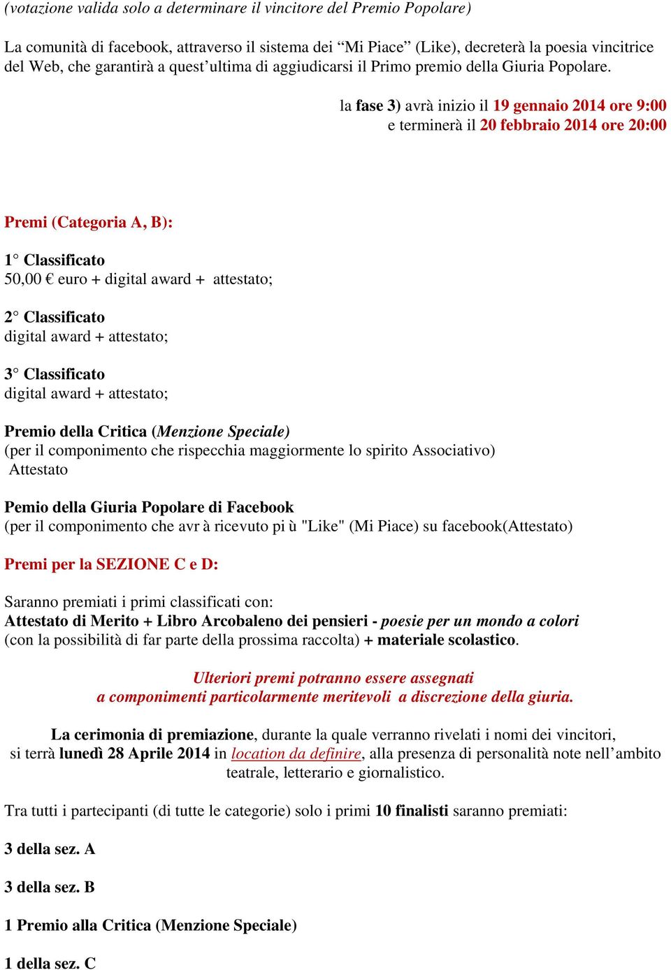 la fase 3) avrà inizio il 19 gennaio 2014 ore 9:00 e terminerà il 20 febbraio 2014 ore 20:00 Premi (Categoria A, B): 1 Classificato 50,00 euro + digital award + attestato; 2 Classificato digital