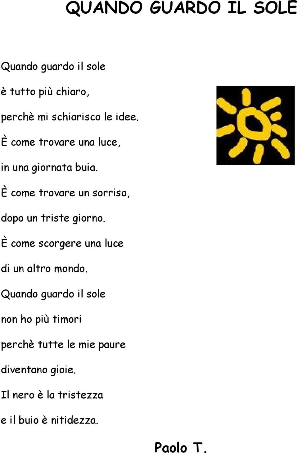 È come trovare un sorriso, dopo un triste giorno. È come scorgere una luce di un altro mondo.