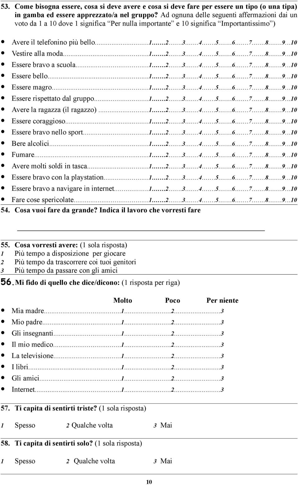 ..10 Vestire alla moda...1...2...3...4...5...6...7...8...9...10 Essere bravo a scuola...1...2...3...4...5...6...7...8...9...10 Essere bello...1...2...3...4...5...6...7...8...9...10 Essere magro...1...2...3...4...5...6...7...8...9...10 Essere rispettato dal gruppo.