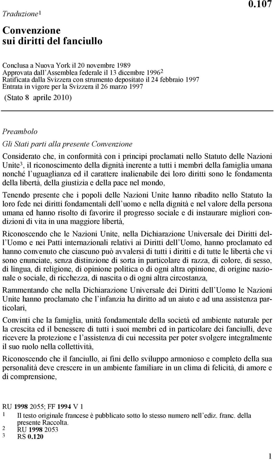 Svizzera il 26 marzo 1997 (Stato 8 aprile 2010) Preambolo Gli Stati parti alla presente Convenzione Considerato che, in conformità con i principi proclamati nello Statuto delle Nazioni Unite 3, il