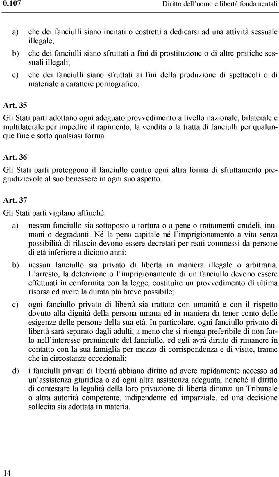 35 Gli Stati parti adottano ogni adeguato provvedimento a livello nazionale, bilaterale e multilaterale per impedire il rapimento, la vendita o la tratta di fanciulli per qualunque fine e sotto