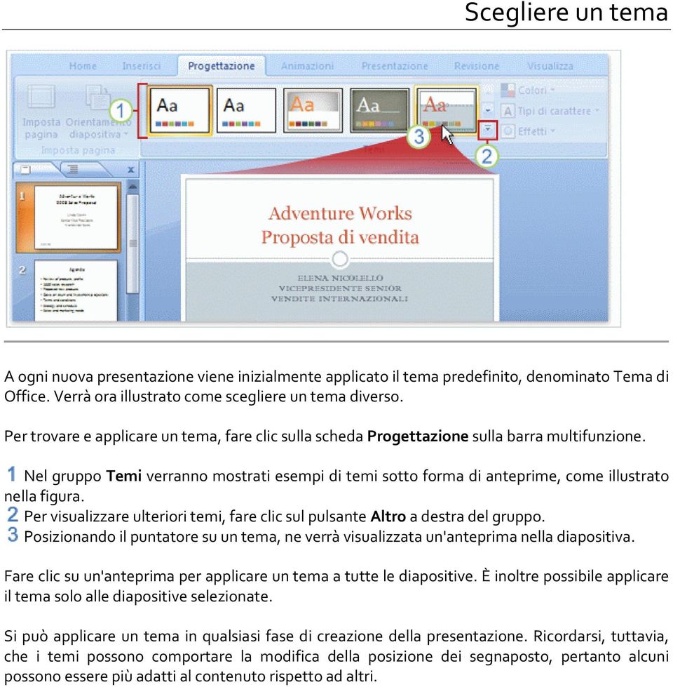 Nel gruppo Temi verranno mostrati esempi di temi sotto forma di anteprime, come illustrato nella figura. Per visualizzare ulteriori temi, fare clic sul pulsante Altro a destra del gruppo.