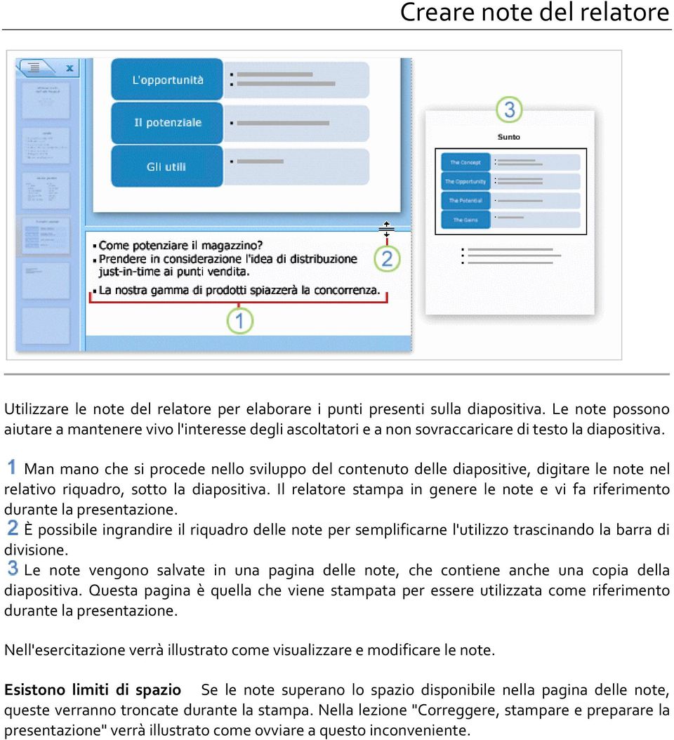 Man mano che si procede nello sviluppo del contenuto delle diapositive, digitare le note nel relativo riquadro, sotto la diapositiva.