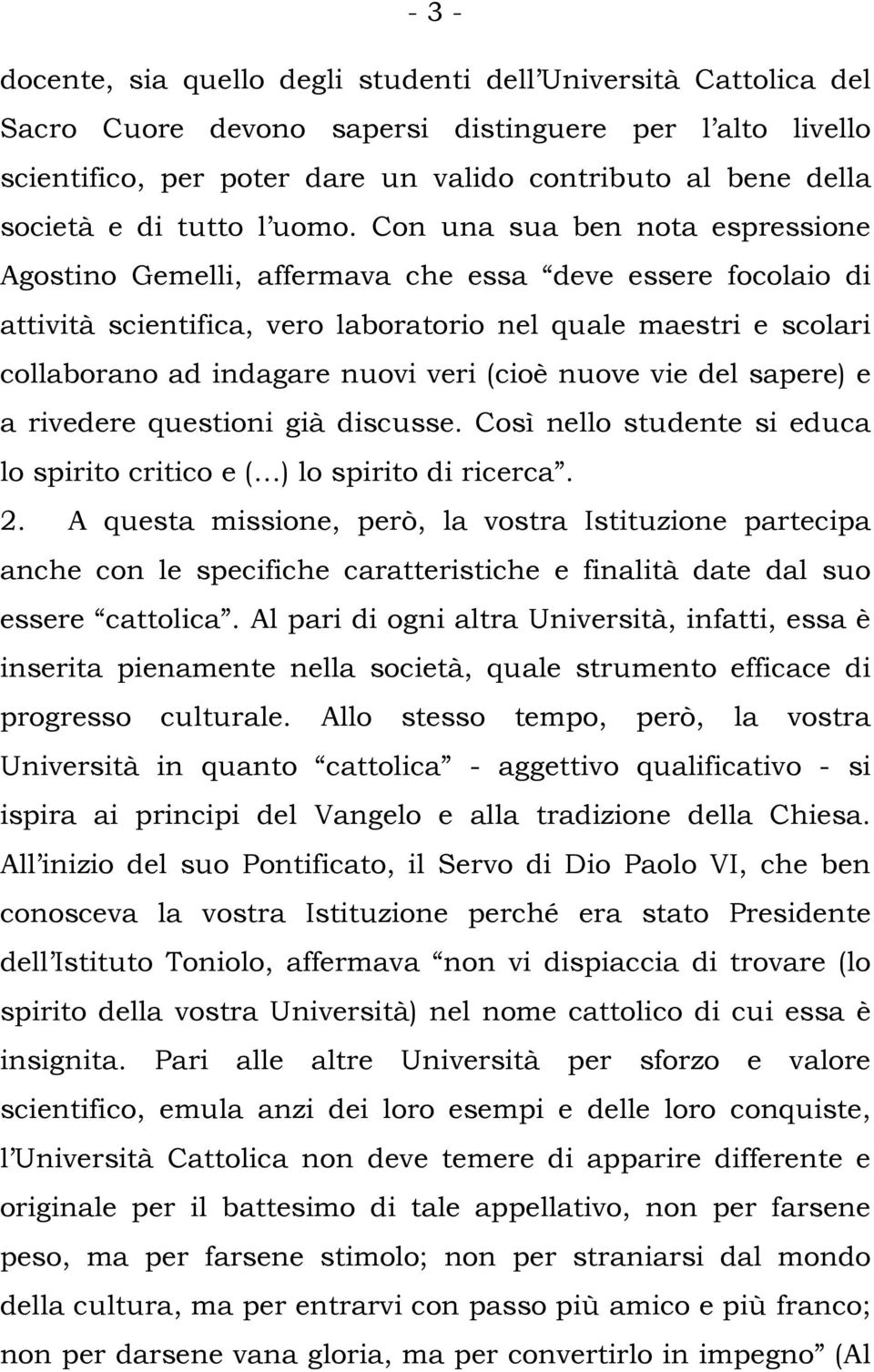 Con una sua ben nota espressione Agostino Gemelli, affermava che essa deve essere focolaio di attività scientifica, vero laboratorio nel quale maestri e scolari collaborano ad indagare nuovi veri