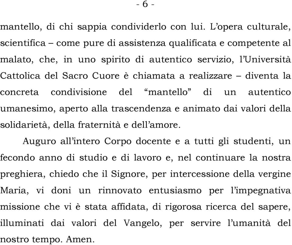 diventa la concreta condivisione del mantello di un autentico umanesimo, aperto alla trascendenza e animato dai valori della solidarietà, della fraternità e dell amore.