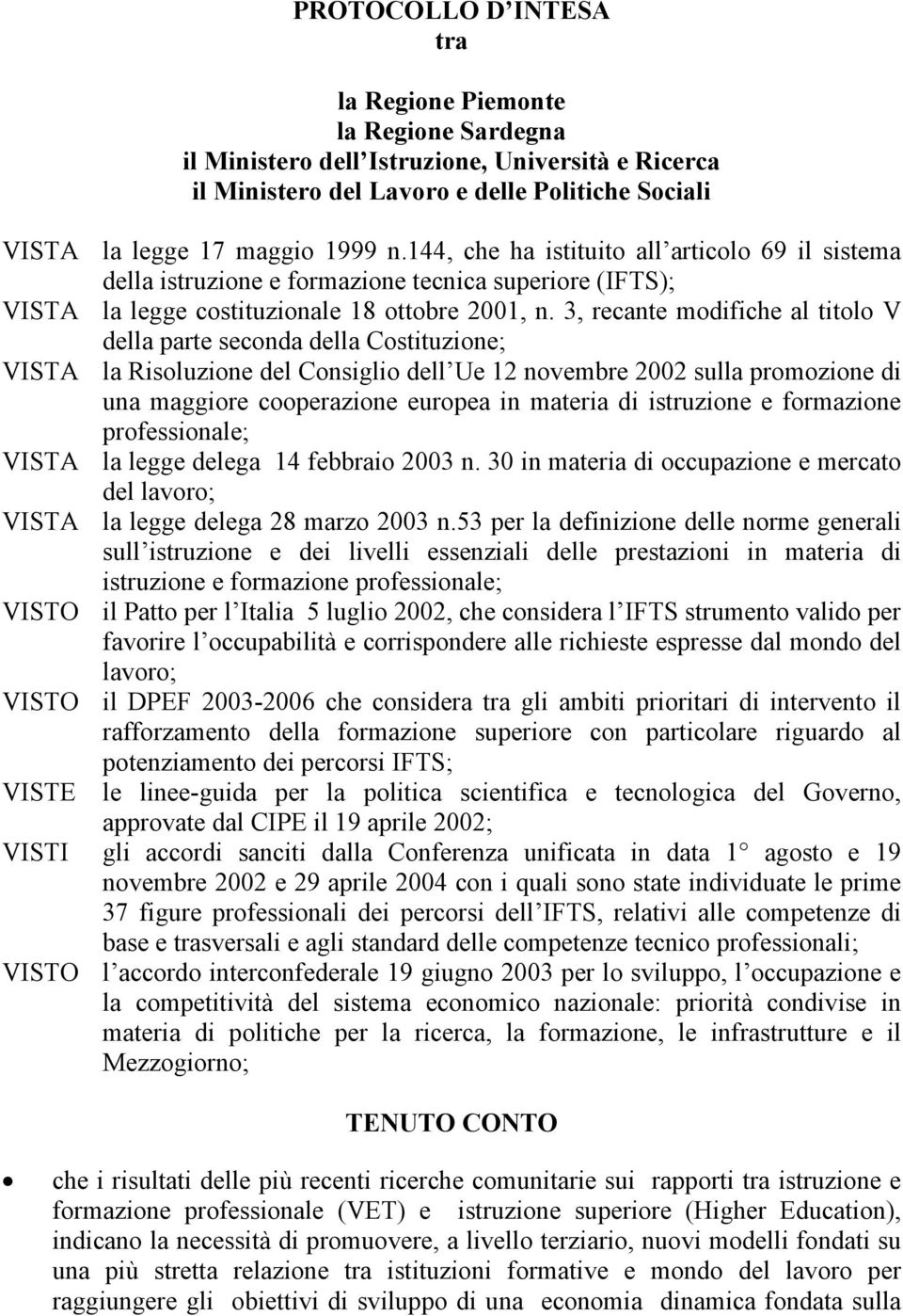 3, recante modifiche al titolo V della parte seconda della Costituzione; VISTA la Risoluzione del Consiglio dell Ue 12 novembre 2002 sulla promozione di una maggiore cooperazione europea in materia