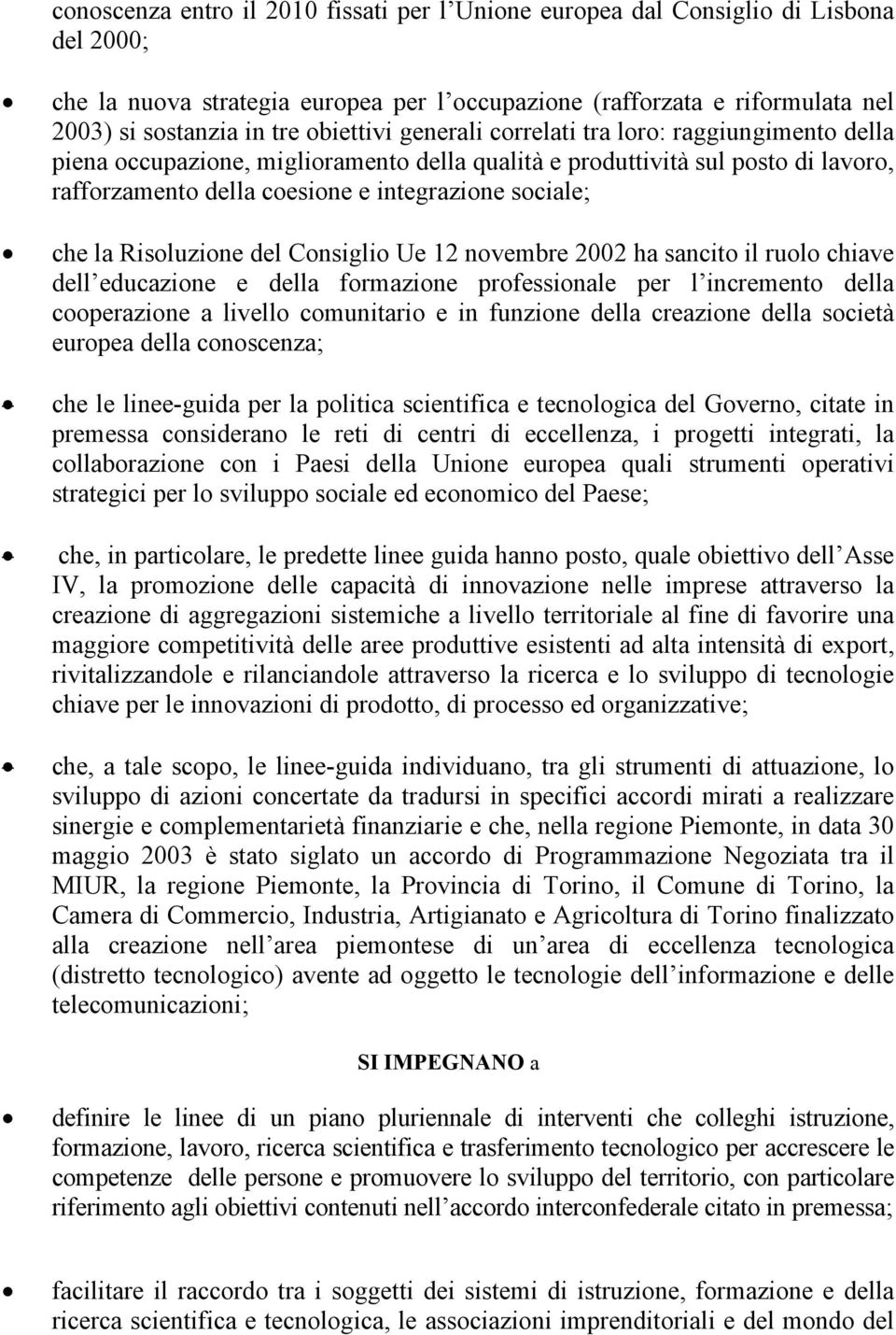 la Risoluzione del Consiglio Ue 12 novembre 2002 ha sancito il ruolo chiave dell educazione e della formazione professionale per l incremento della cooperazione a livello comunitario e in funzione