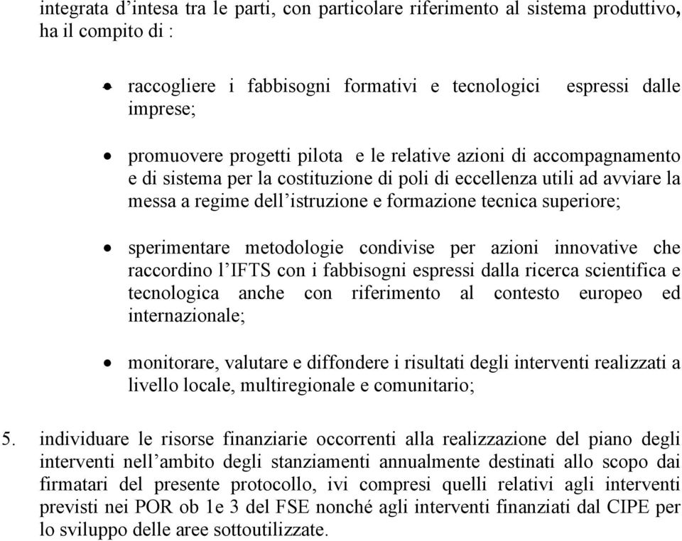 metodologie condivise per azioni innovative che raccordino l IFTS con i fabbisogni espressi dalla ricerca scientifica e tecnologica anche con riferimento al contesto europeo ed internazionale;