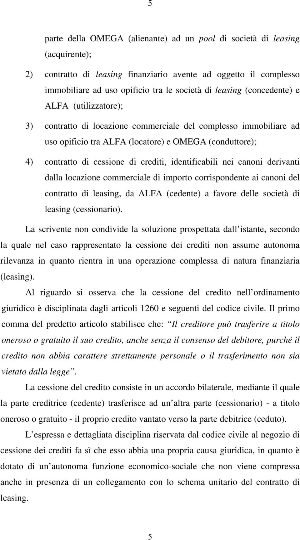 identificabili nei canoni derivanti dalla locazione commerciale di importo corrispondente ai canoni del contratto di leasing, da ALFA (cedente) a favore delle società di leasing (cessionario).