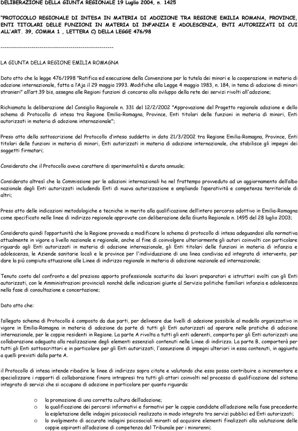 39, COMMA 1, LETTERA C) DELLA LEGGE 476/98 ------------------------------------------------------- LA GIUNTA DELLA REGIONE EMILIA ROMAGNA Dato atto che la legge 476/1998 "Ratifica ed esecuzione della