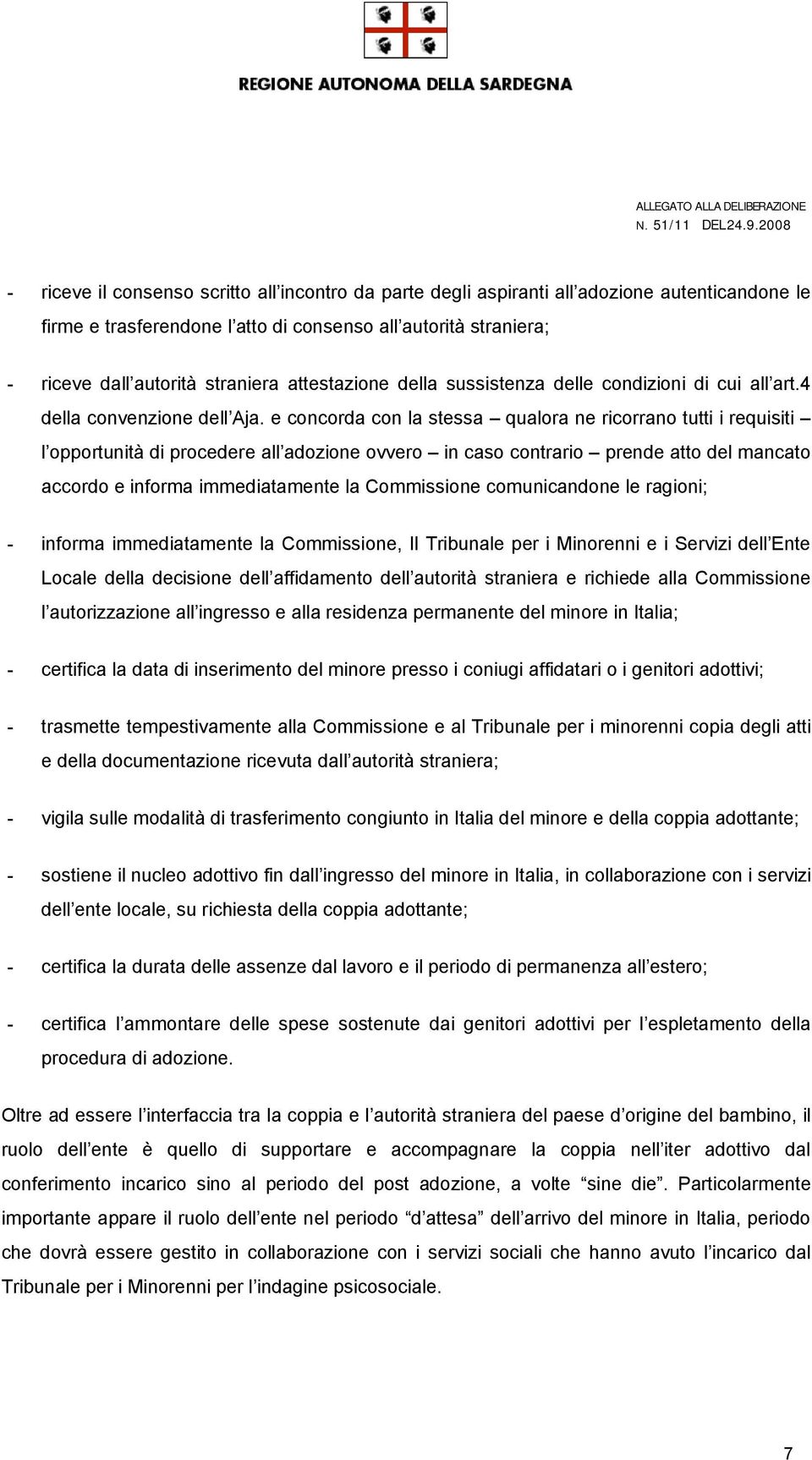 e concorda con la stessa qualora ne ricorrano tutti i requisiti l opportunità di procedere all adozione ovvero in caso contrario prende atto del mancato accordo e informa immediatamente la