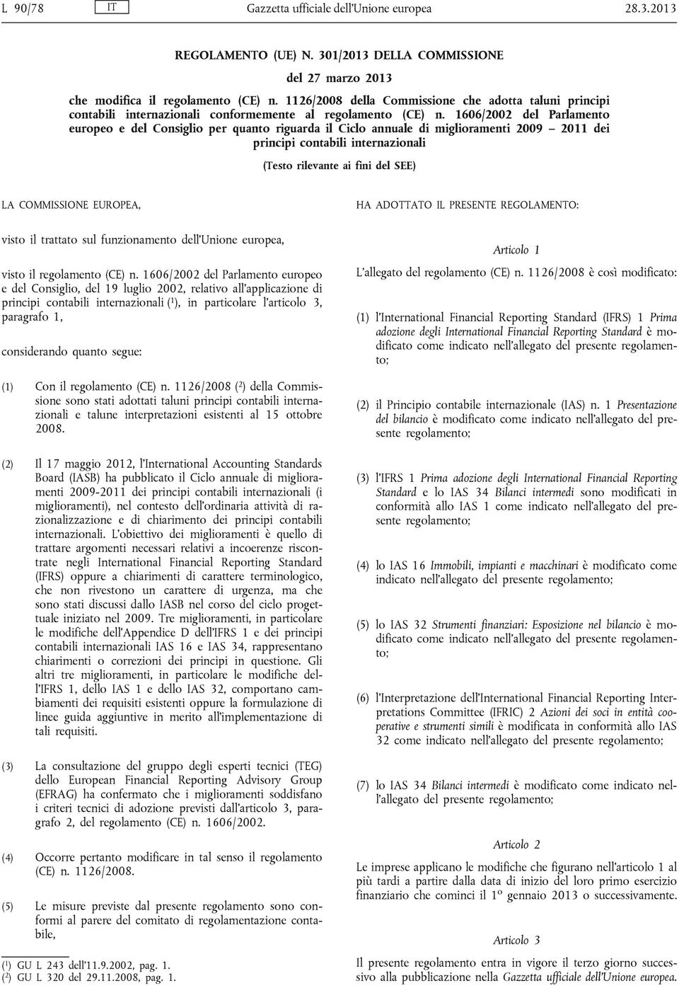 1606/2002 del Parlamento europeo e del Consiglio per quanto riguarda il Ciclo annuale di miglioramenti 2009 2011 dei principi contabili internazionali (Testo rilevante ai fini del SEE) LA COMMISSIONE