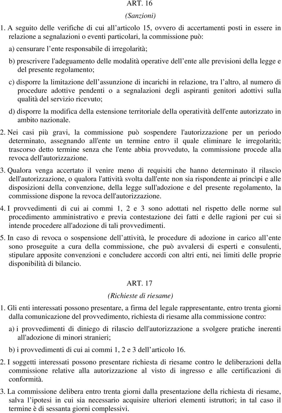 irregolarità; b) prescrivere l'adeguamento delle modalità operative dell ente alle previsioni della legge e del presente regolamento; c) disporre la limitazione dell assunzione di incarichi in