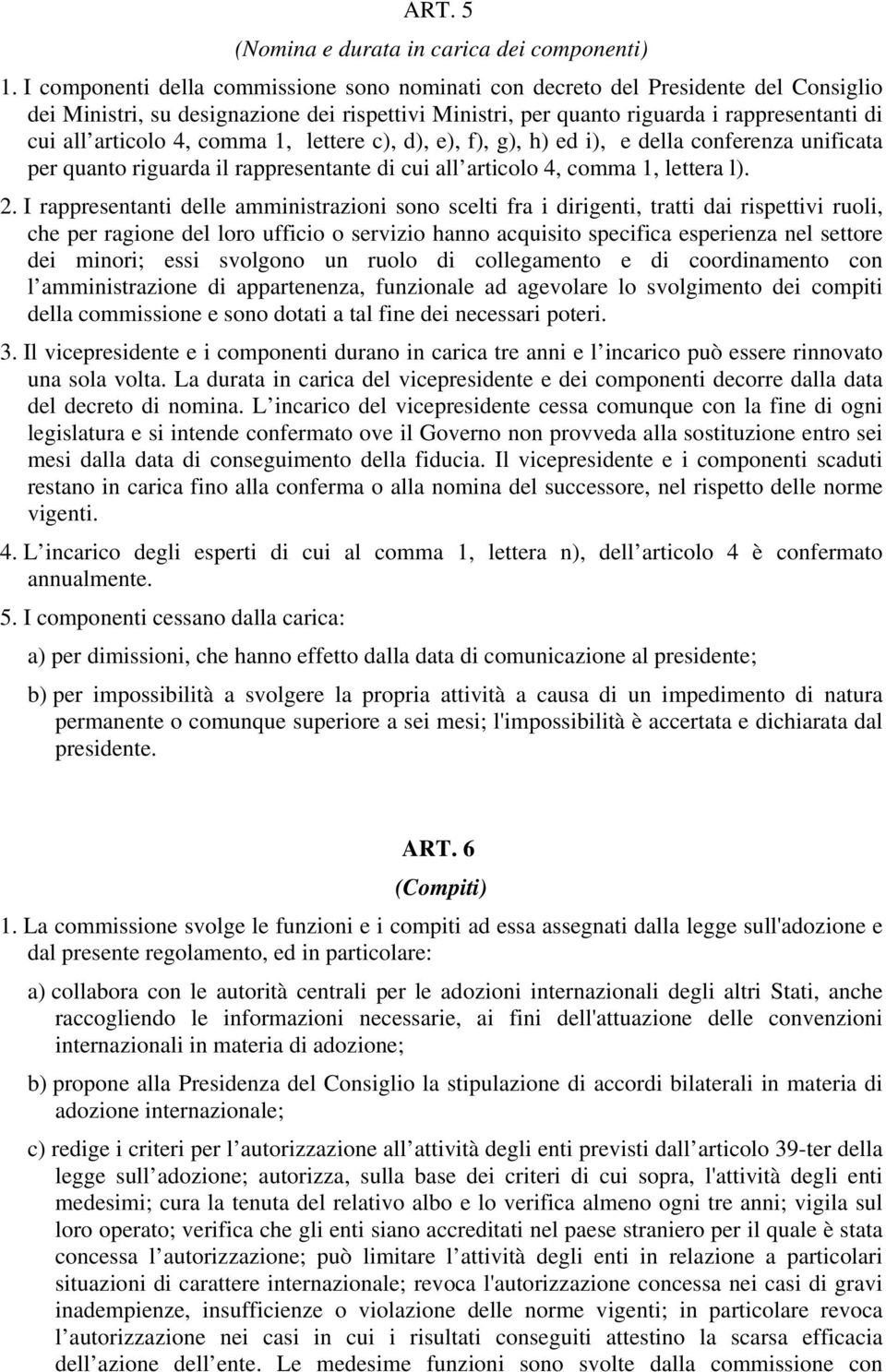 4, comma 1, lettere c), d), e), f), g), h) ed i), e della conferenza unificata per quanto riguarda il rappresentante di cui all articolo 4, comma 1, lettera l). 2.