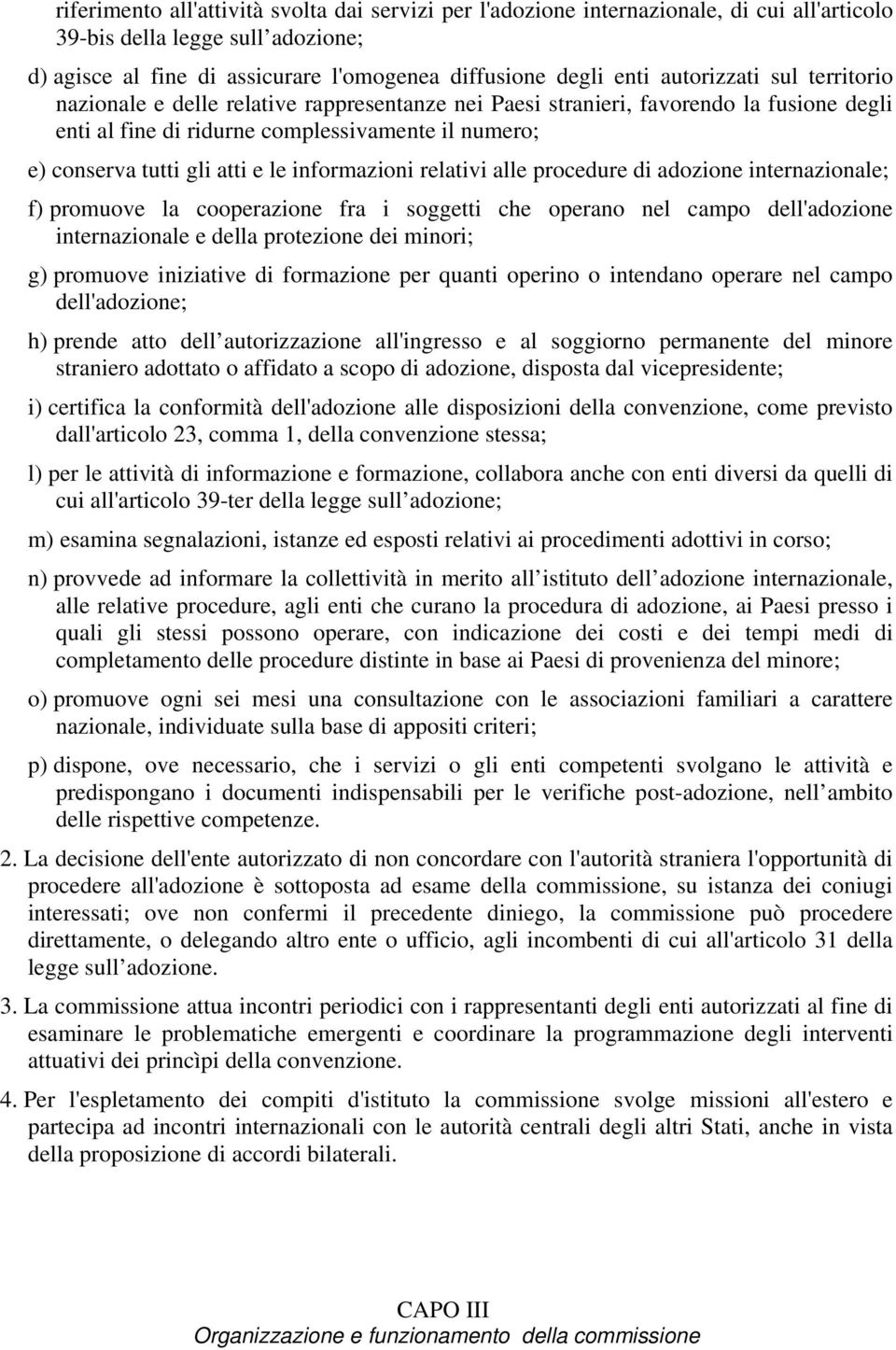 le informazioni relativi alle procedure di adozione internazionale; f) promuove la cooperazione fra i soggetti che operano nel campo dell'adozione internazionale e della protezione dei minori; g)