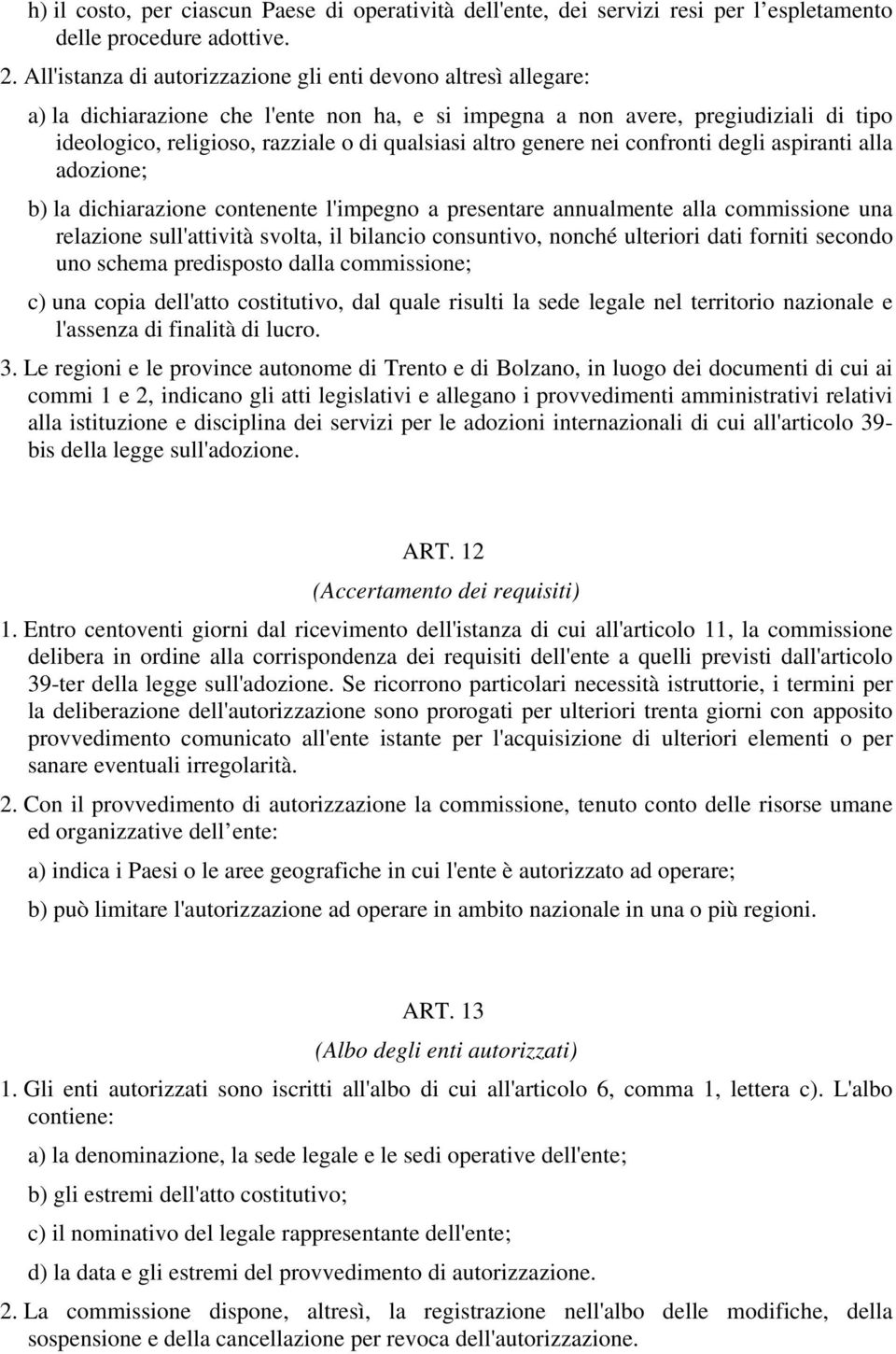 altro genere nei confronti degli aspiranti alla adozione; b) la dichiarazione contenente l'impegno a presentare annualmente alla commissione una relazione sull'attività svolta, il bilancio