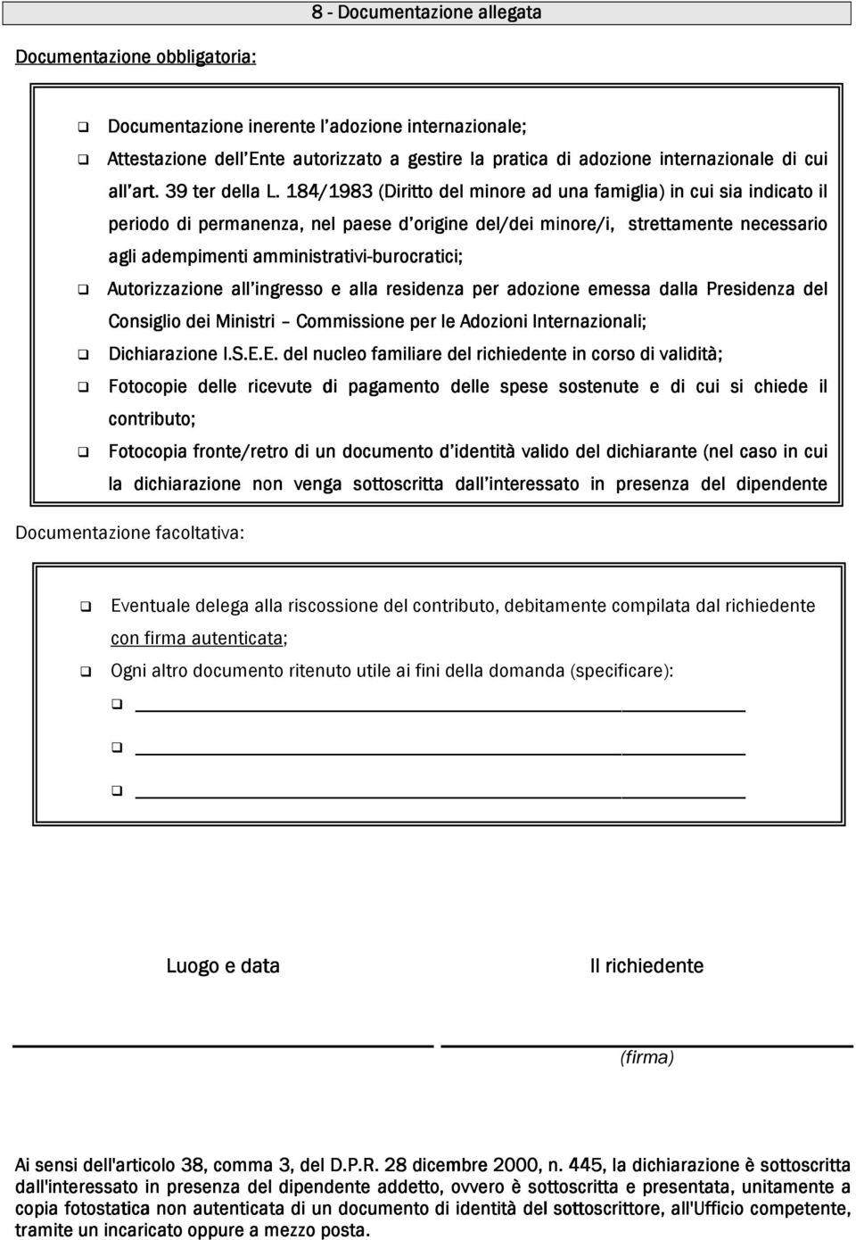 184/1983 (Diritto del minore ad una famiglia) in cui sia indicato il periodo di permanenza, nel paese d origine del/dei minore/i, strettamente necessario agli adempimenti amministrativi-burocratici;