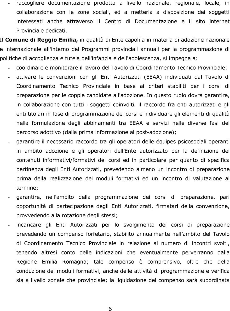 Il Comune di Reggio Emilia, in qualità di Ente capofila in materia di adozione nazionale e internazionale all'interno dei Programmi provinciali annuali per la programmazione di politiche di