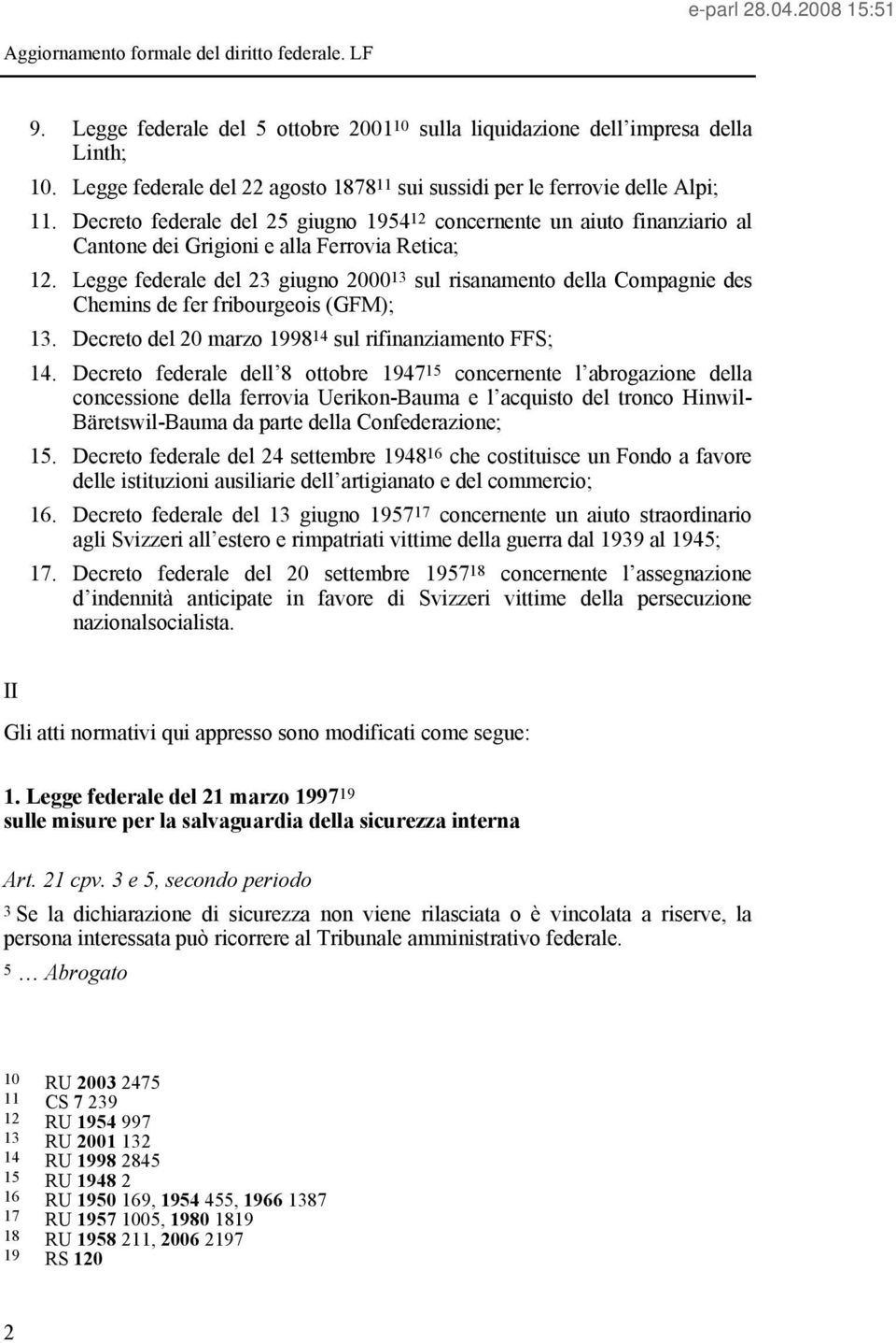 Legge federale del 23 giugno 2000 13 sul risanamento della Compagnie des Chemins de fer fribourgeois (GFM); 13. Decreto del 20 marzo 1998 14 sul rifinanziamento FFS; 14.