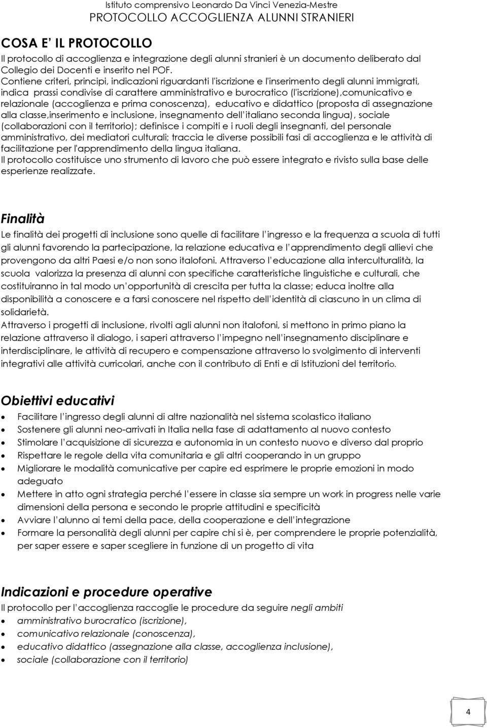 Contiene criteri, principi, indicazioni riguardanti l'iscrizione e l'inserimento degli alunni immigrati, indica prassi condivise di carattere amministrativo e burocratico (l'iscrizione),comunicativo