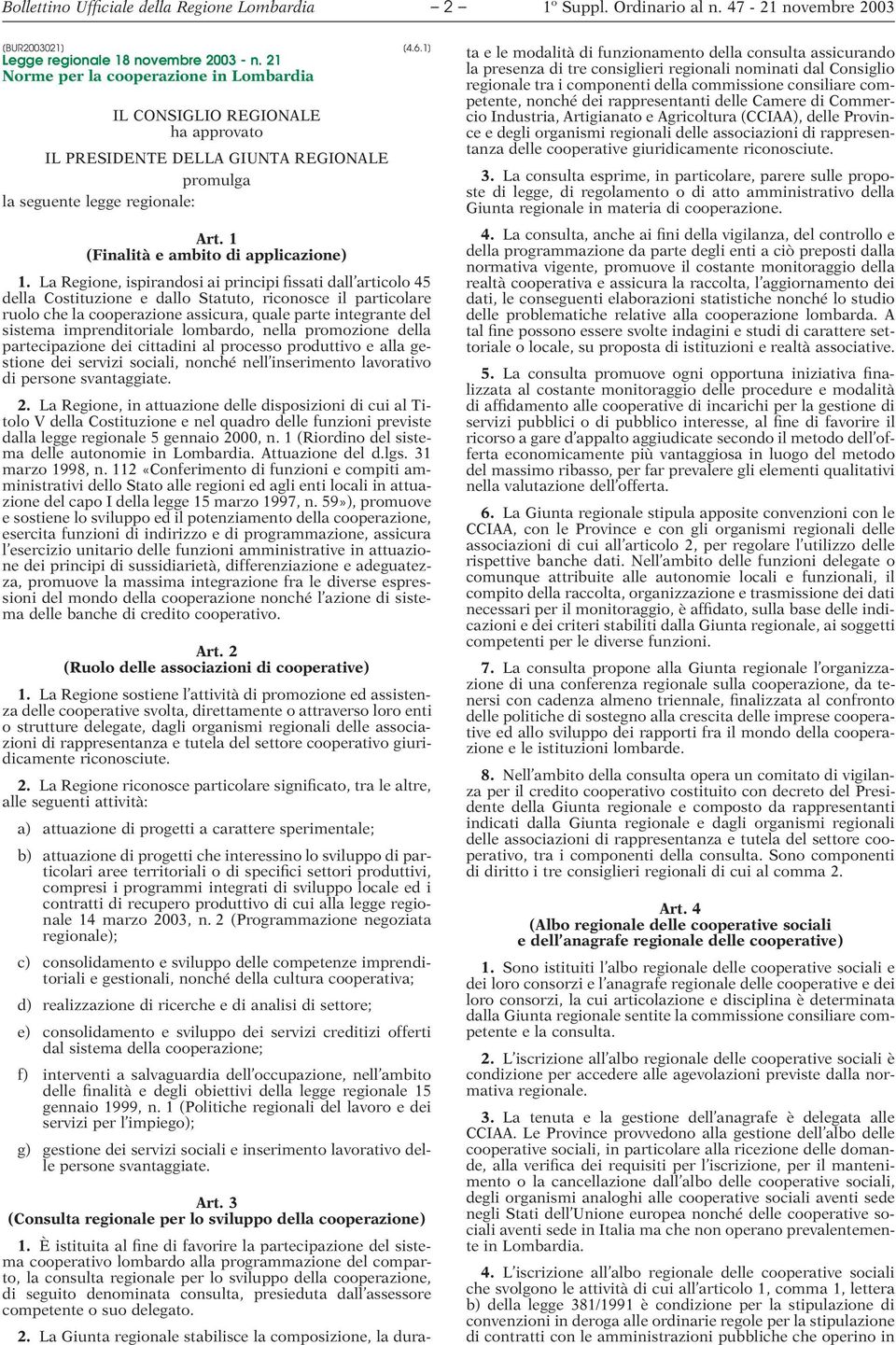 La Regione, ispirandosi ai principi fissati dall articolo 45 della Costituzione e dallo Statuto, riconosce il particolare ruolo che la cooperazione assicura, quale parte integrante del sistema