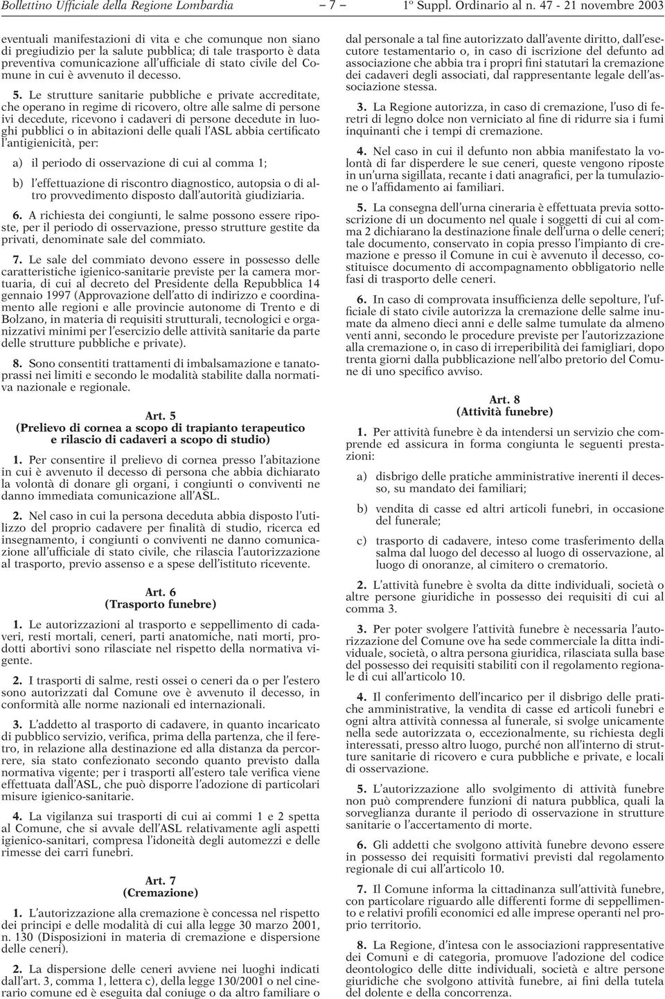 Le strutture sanitarie pubbliche e private accreditate, che operano in regime di ricovero, oltre alle salme di persone ivi decedute, ricevono i cadaveri di persone decedute in luoghi pubblici o in