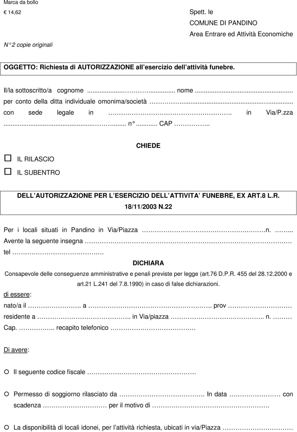 . IL RILASCIO IL SUBENTRO CHIEDE DELL AUTORIZZAZIONE PER L ESERCIZIO DELL ATTIVITA FUNEBRE, EX ART.8 L.R. 18/11/2003 N.22 Per i locali situati in Pandino in Via/Piazza. n.... Avente la seguente insegna.