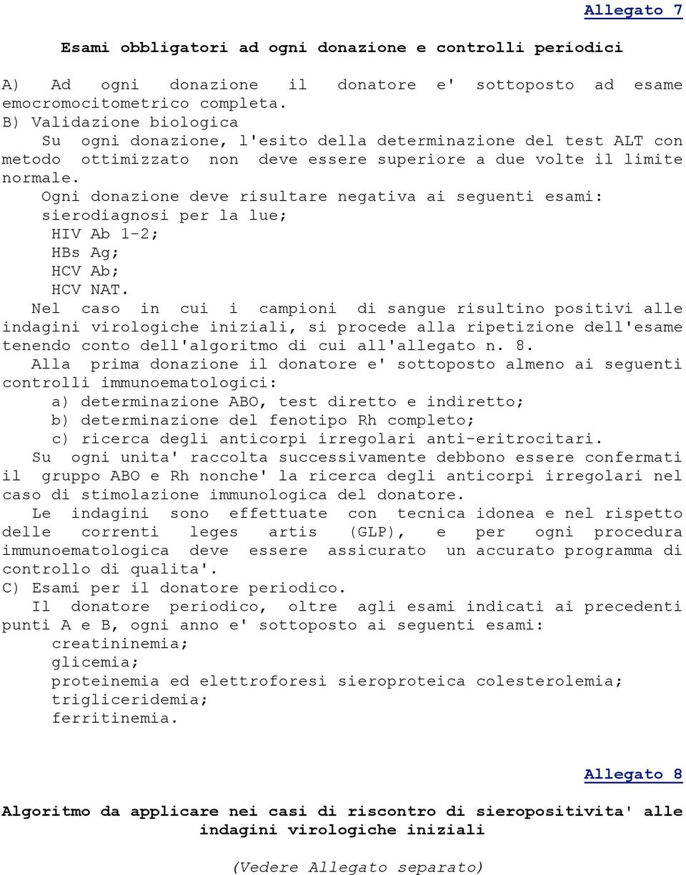 Ogni donazione deve risultare negativa ai seguenti esami: sierodiagnosi per la lue; HIV Ab 1-2; HBs Ag; HCV Ab; HCV NAT.