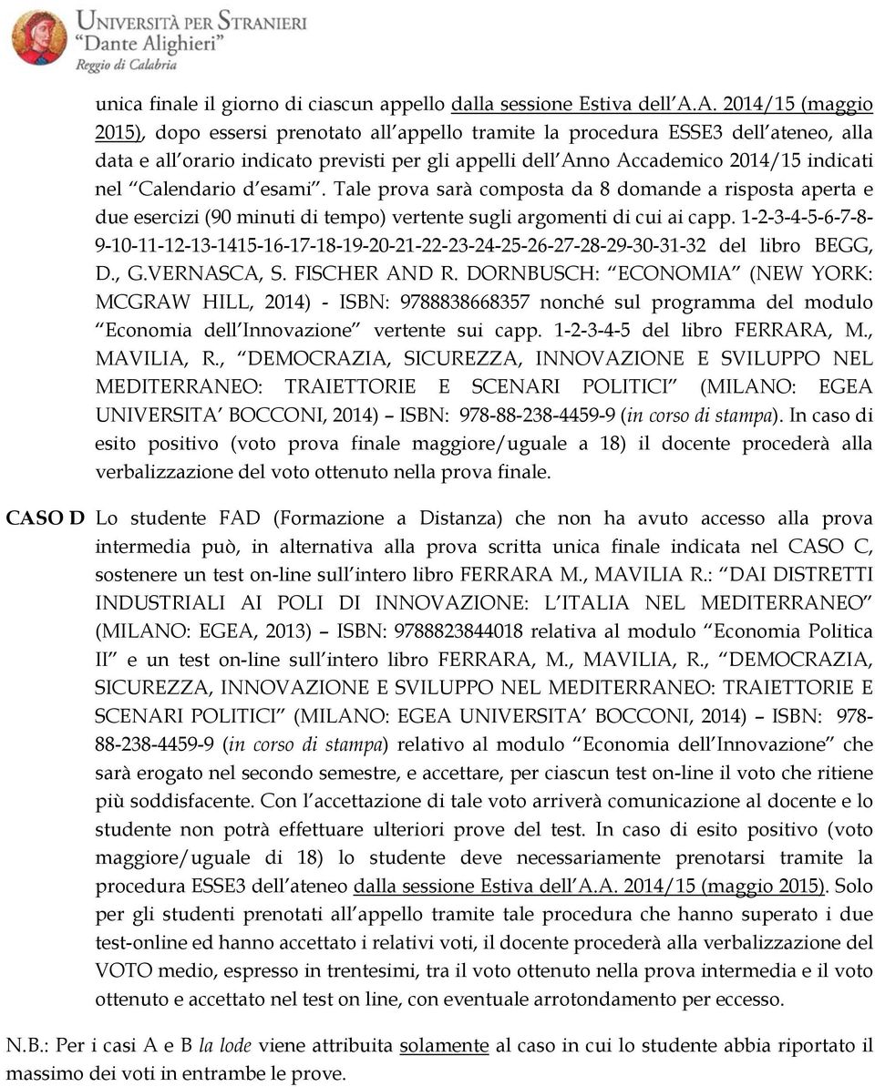 Calendario d esami. Tale prova sarà composta da 8 domande a risposta aperta e due esercizi (90 minuti di tempo) vertente sugli argomenti di cui ai capp.