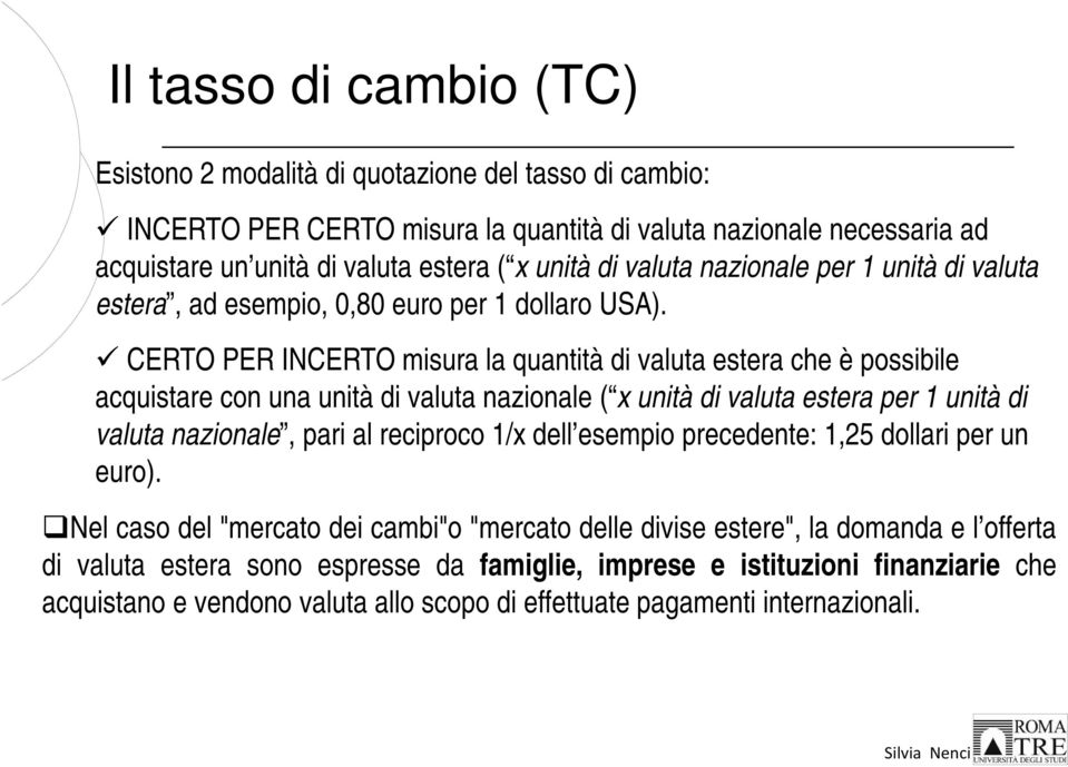 CERTO PER INCERTO misura la quantità di valuta estera che è possibile acquistare con una unità di valuta nazionale ( x unità di valuta estera per 1 unità di valuta nazionale, pari al reciproco 1/x