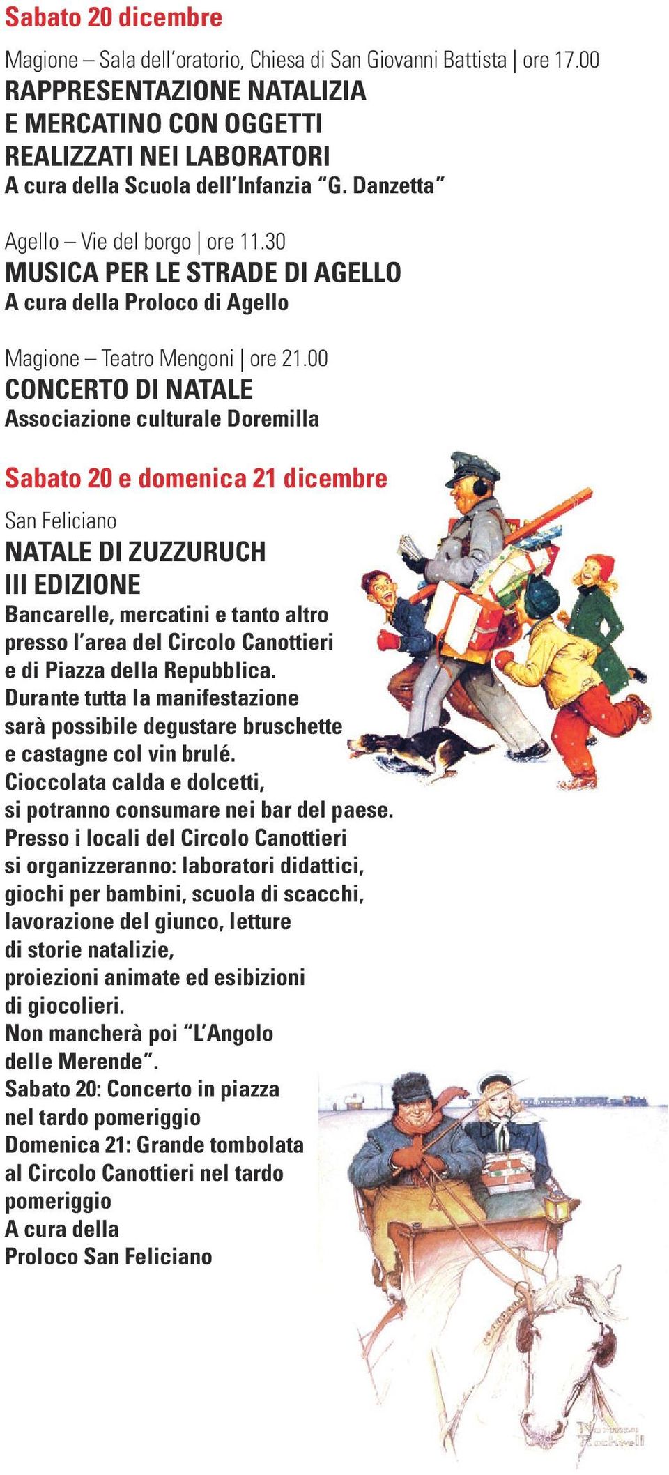 30 MUSICA PER LE STRADE DI AGELLO A cura della Proloco di Agello CONCERTO DI NATALE Associazione culturale Doremilla Sabato 20 e domenica 21 dicembre San Feliciano NATALE DI ZUZZURUCH III EDIZIONE