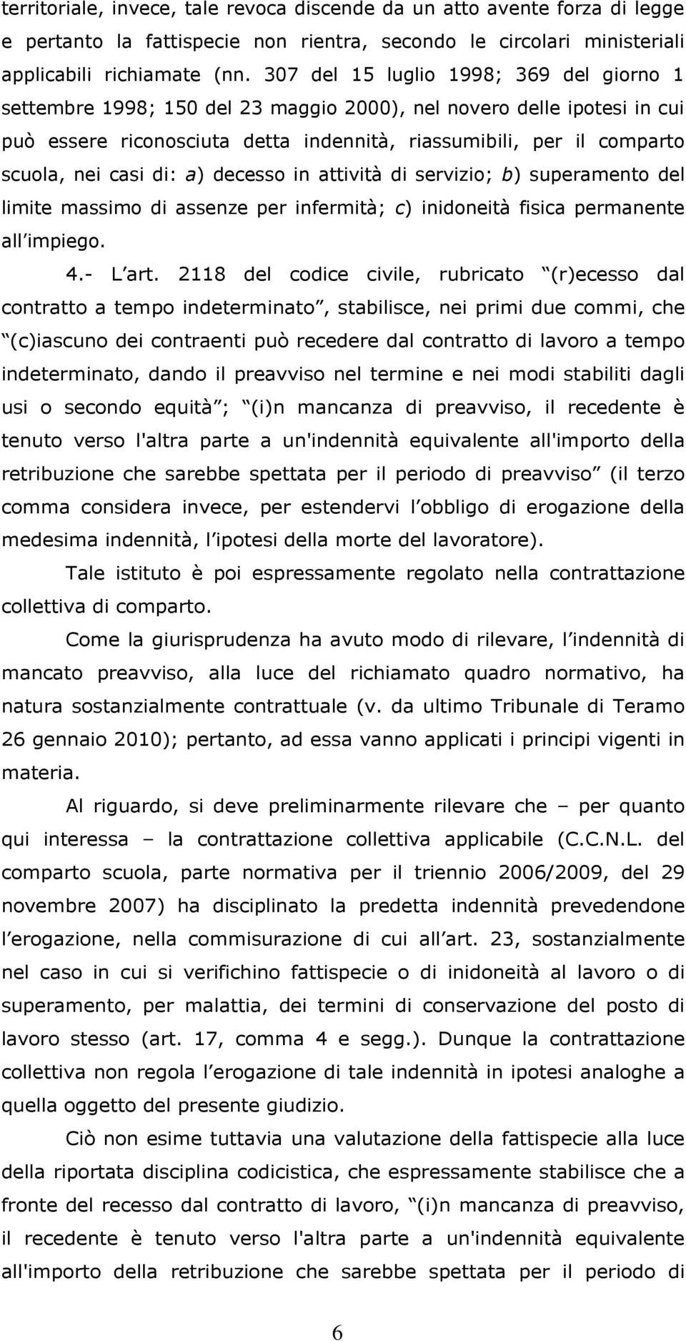 casi di: a) decesso in attività di servizio; b) superamento del limite massimo di assenze per infermità; c) inidoneità fisica permanente all impiego. 4.- L art.