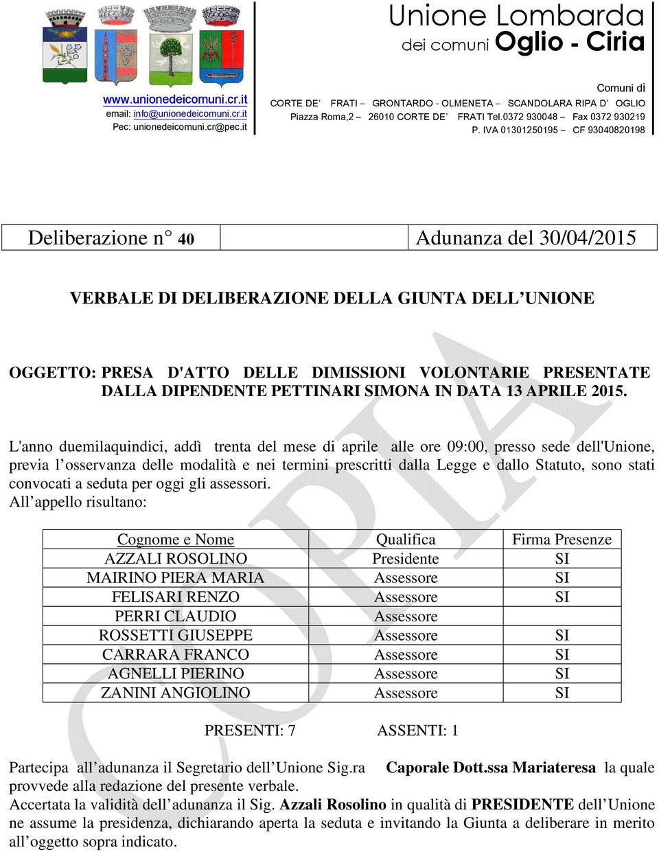 L'anno duemilaquindici, addì trenta del mese di aprile alle ore 09:00, presso sede dell'unione, previa l osservanza delle modalità e nei termini prescritti dalla Legge e dallo Statuto, sono stati