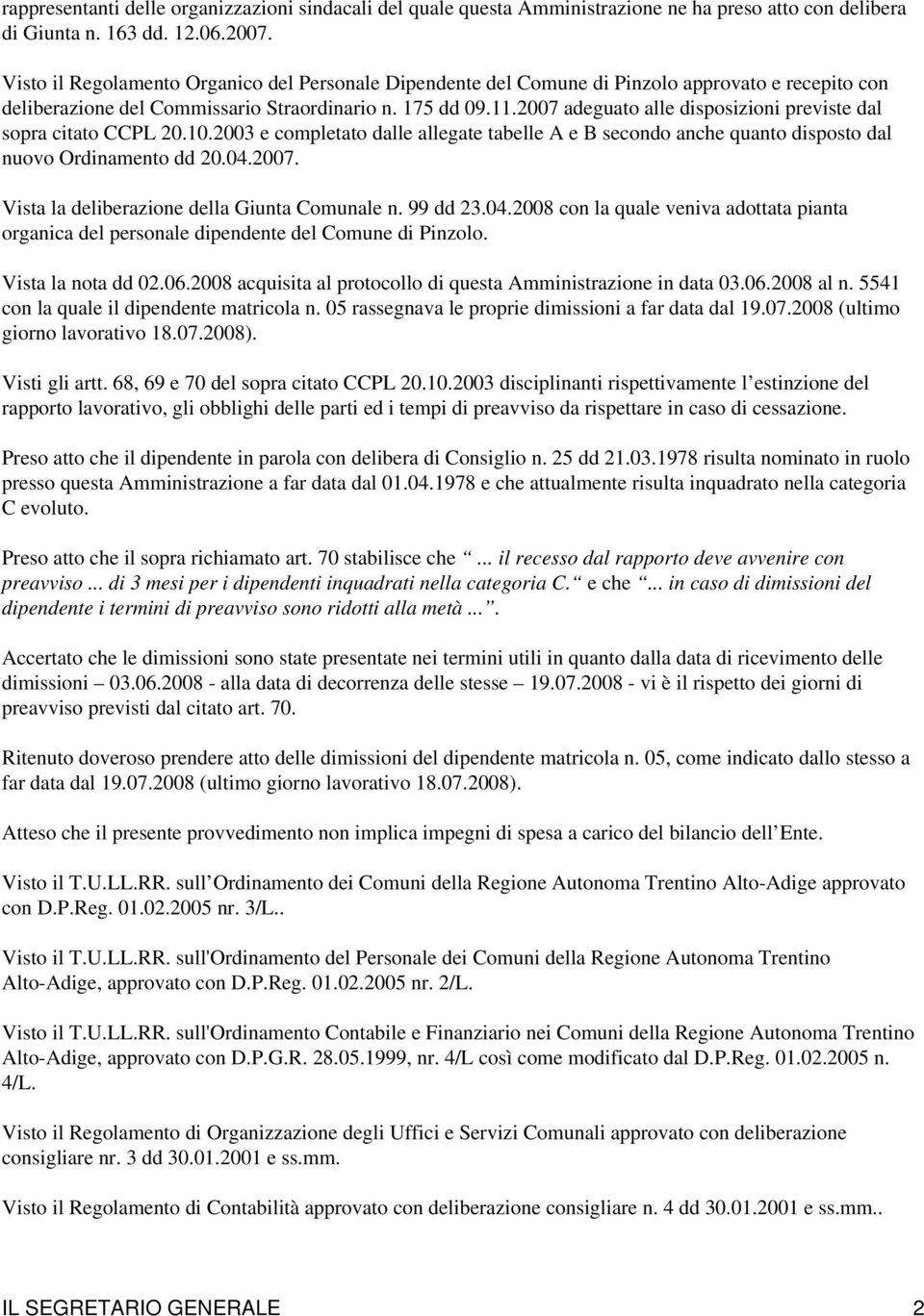 2007 adeguato alle disposizioni previste dal sopra citato CCPL 20.10.2003 e completato dalle allegate tabelle A e B secondo anche quanto disposto dal nuovo Ordinamento dd 20.04.2007. Vista la deliberazione della Giunta Comunale n.