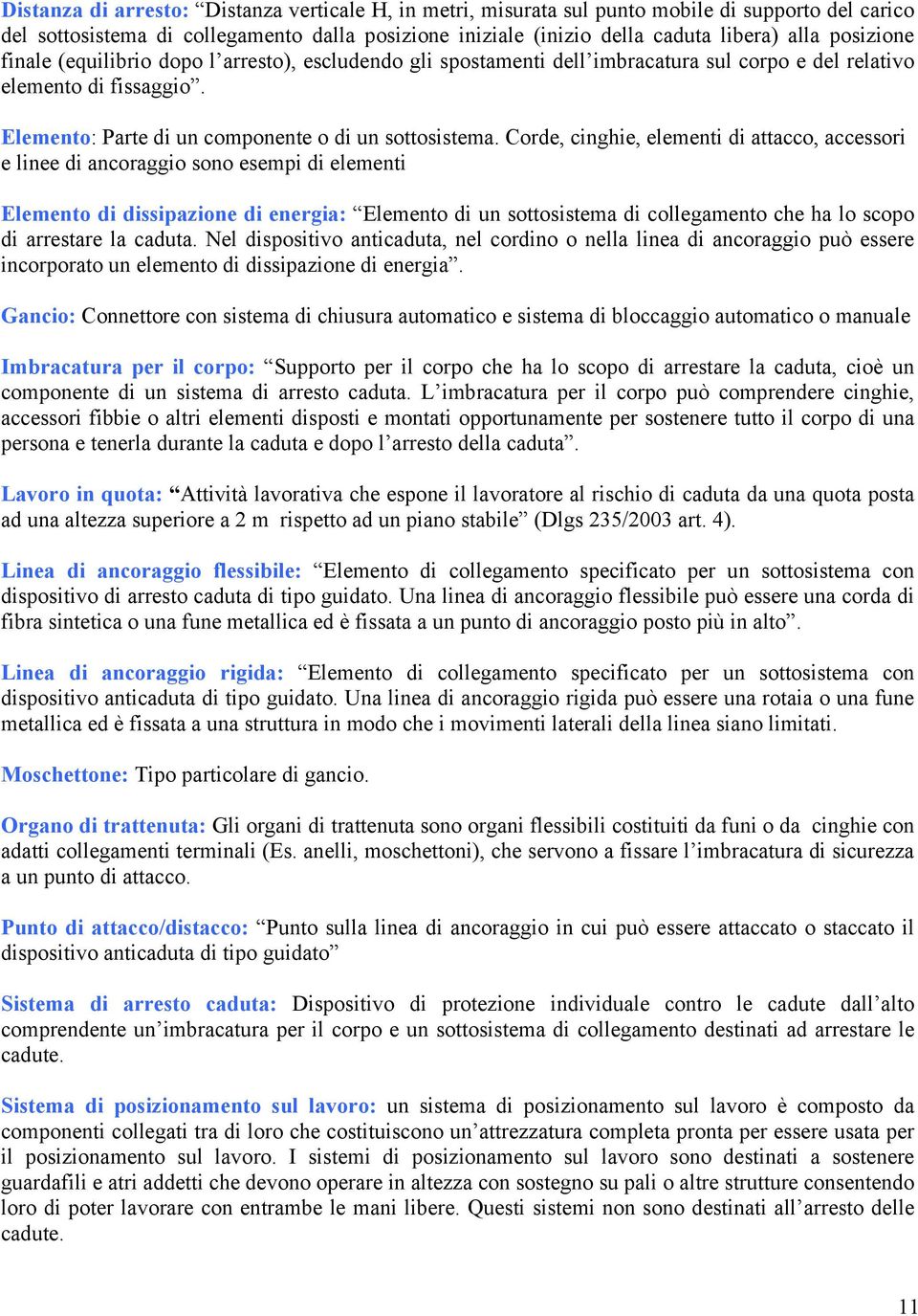 Corde, cinghie, elementi di attacco, accessori e linee di ancoraggio sono esempi di elementi Elemento di dissipazione di energia: Elemento di un sottosistema di collegamento che ha lo scopo di