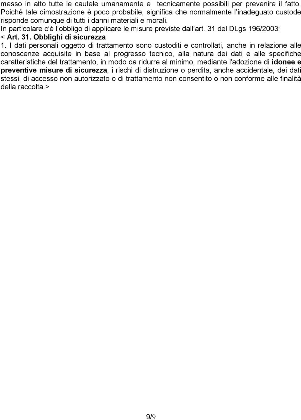 In particolare c è l obbligo di applicare le misure previste dall art. 31 del DLgs 196/2003: < Art. 31. Obblighi di sicurezza 1.