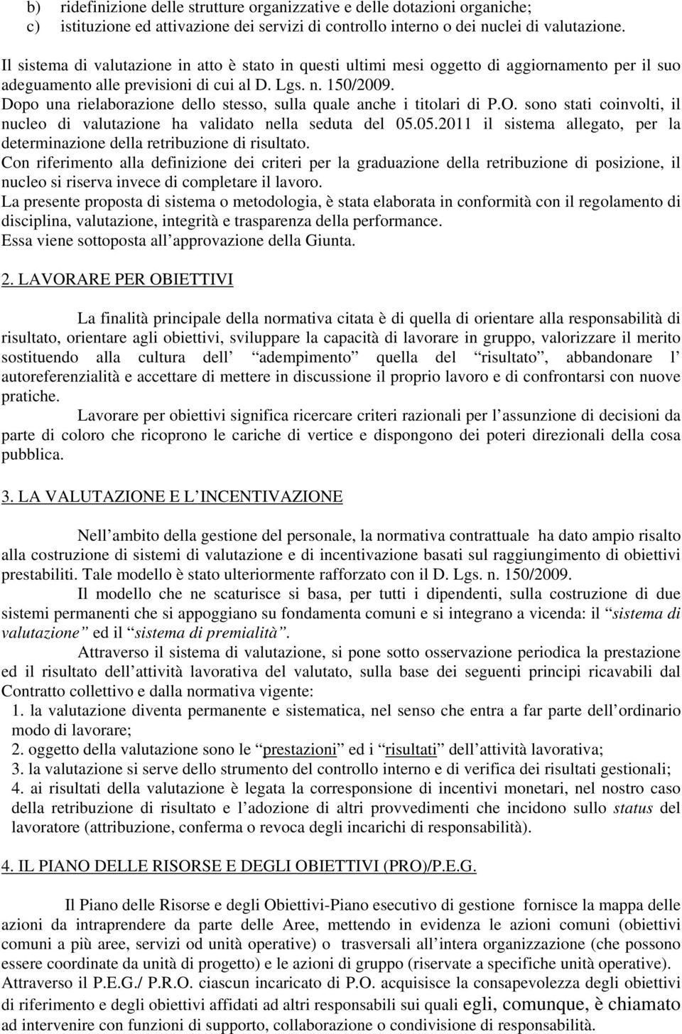 Dopo una rielaborazione dello stesso, sulla quale anche i titolari di P.O. sono stati coinvolti, il nucleo di valutazione ha validato nella seduta del 05.