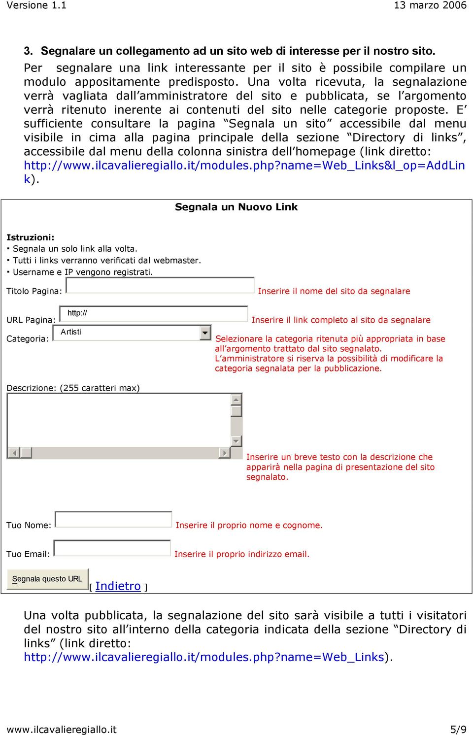 E sufficiente consultare la pagina Segnala un sito accessibile dal menu visibile in cima alla pagina principale della sezione Directory di links, accessibile dal menu della colonna sinistra dell