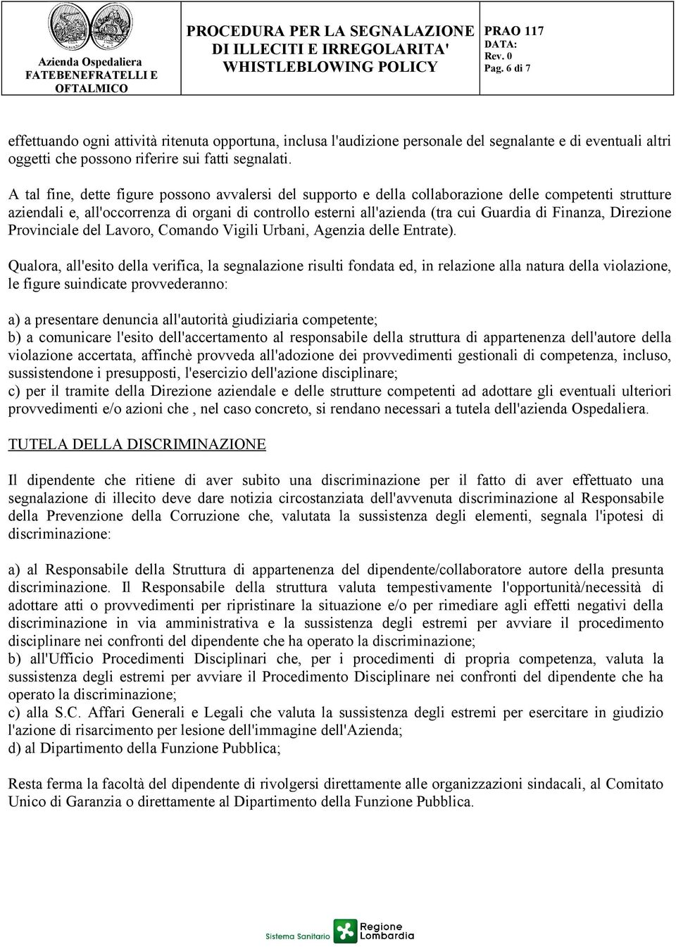 Finanza, Direzione Provinciale del Lavoro, Comando Vigili Urbani, Agenzia delle Entrate).