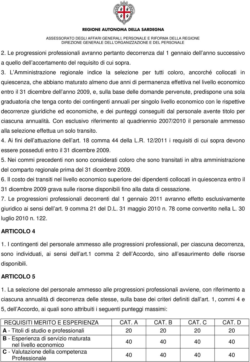 dicembre dell anno 2009, e, sulla base delle domande pervenute, predispone una sola graduatoria che tenga conto dei contingenti annuali per singolo livello economico con le rispettive decorrenze