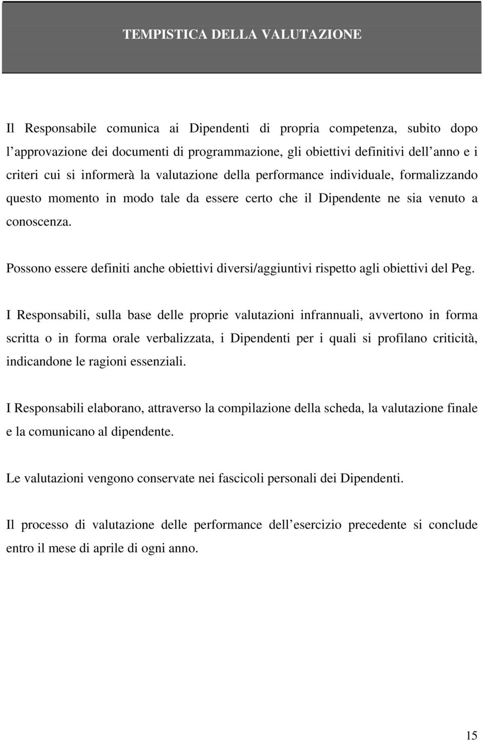 Possono essere definiti anche obiettivi diversi/aggiuntivi rispetto agli obiettivi del Peg.