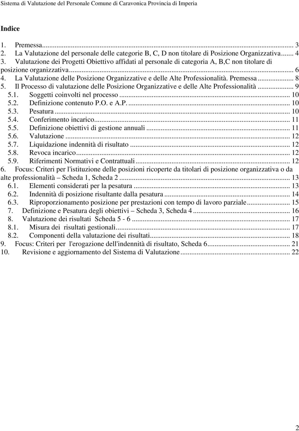 Premessa... 8 5. Il Processo di valutazione delle Posizione Organizzative e delle Alte Professionalità... 9 5.1. Soggetti coinvolti nel processo... 10 5.2. Definizione contenuto P.O. e A.P... 10 5.3.